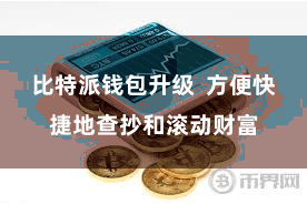 比特派钱包升级  方便快捷地查抄和滚动财富