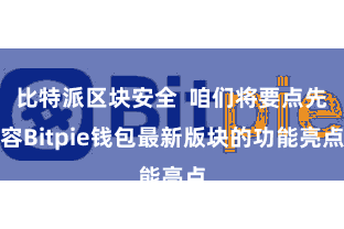 比特派区块安全  咱们将要点先容Bitpie钱包最新版块的功能亮点