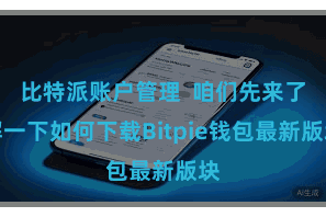 比特派账户管理  咱们先来了解一下如何下载Bitpie钱包最新版块